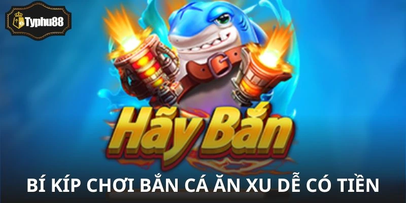 Chiêu nào giúp bắn cá mà không lỗ