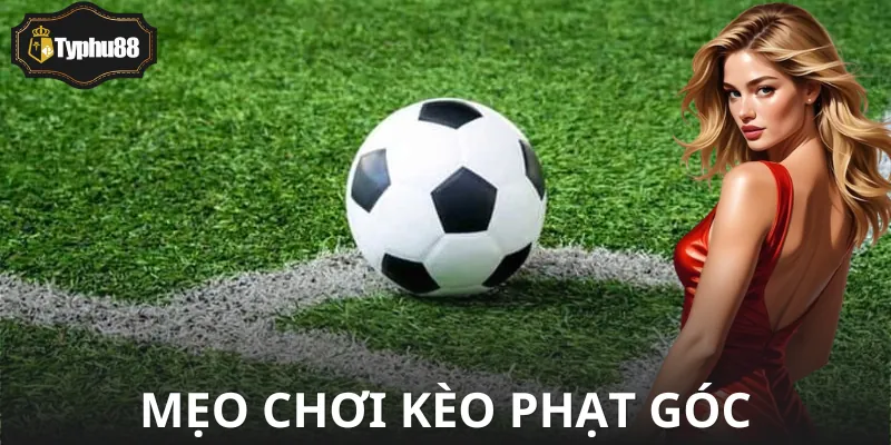 Bí kíp bắt kèo góc chuẩn khỏi phải chỉnh
