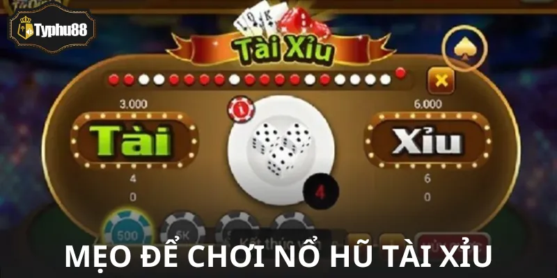 Chơi tài xỉu nổ hũ không lo cháy ví với mẹo chơi đỉnh cao